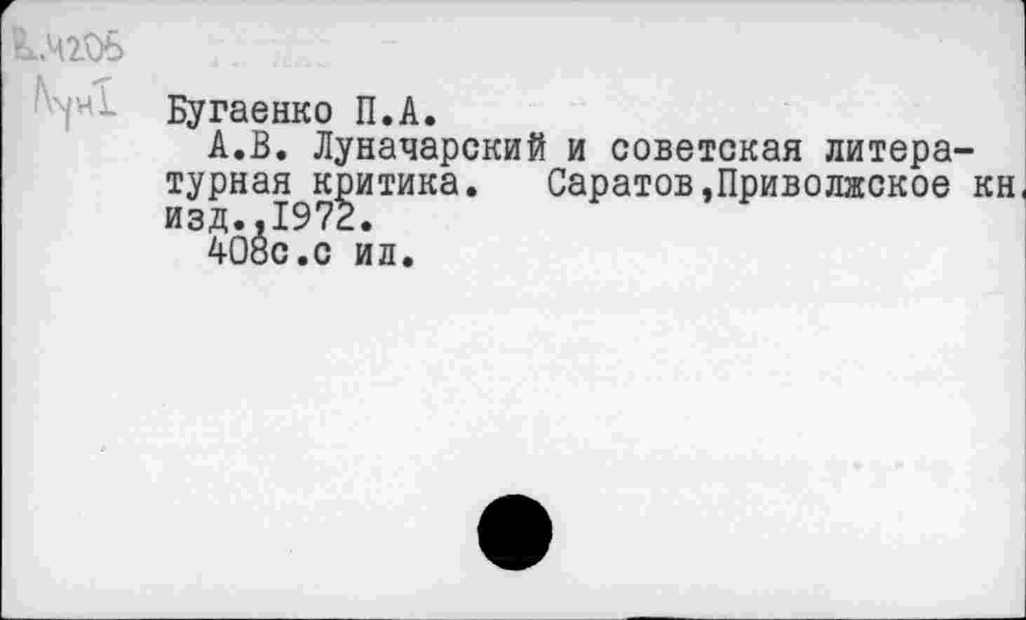 ﻿К.Ч20Б
Бугаенко П.А.
А.В. Луначарский и советская литературная критика.	Саратов,Приволжское кн
изд.,1972.
408с.с ил.